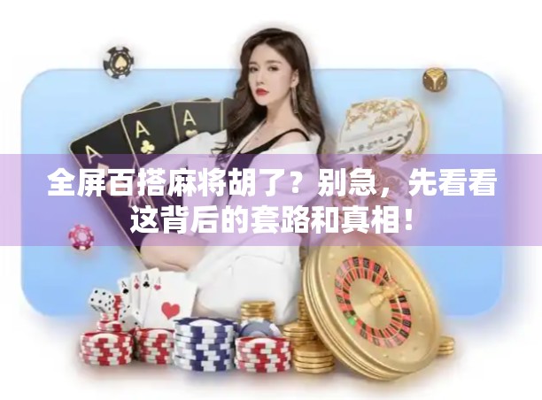 全屏百搭麻将胡了？别急，先看看这背后的套路和真相！