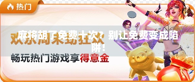 麻将胡了免费十次?别让免费变成陷阱!