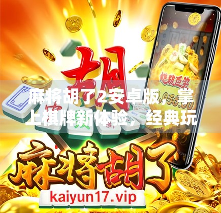 麻将胡了2安卓版，掌上棋牌新体验，经典玩法如何征服千万玩家？
