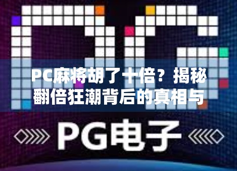 PC麻将胡了十倍？揭秘翻倍狂潮背后的真相与玩家心声