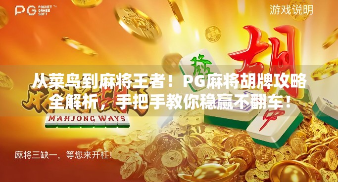 从菜鸟到麻将王者！PG麻将胡牌攻略全解析，手把手教你稳赢不翻车！