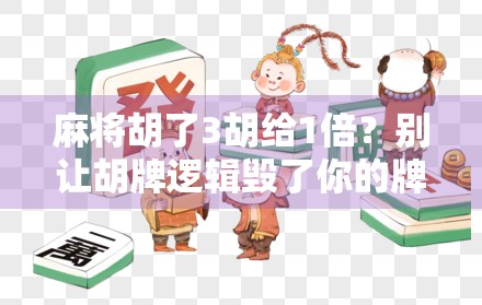 麻将胡了3胡给1倍?别让胡牌逻辑毁了你的牌桌友谊!