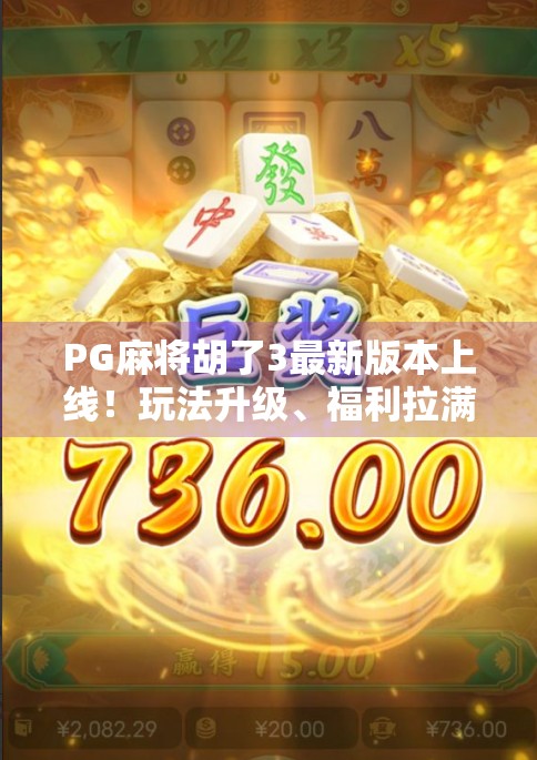 PG麻将胡了3最新版本上线！玩法升级、福利拉满，麻将爱好者必玩！