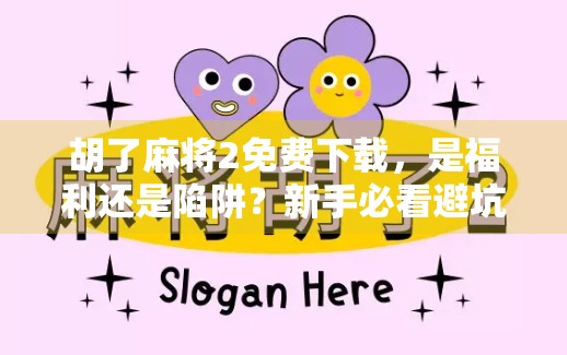 胡了麻将2免费下载，是福利还是陷阱？新手必看避坑指南！