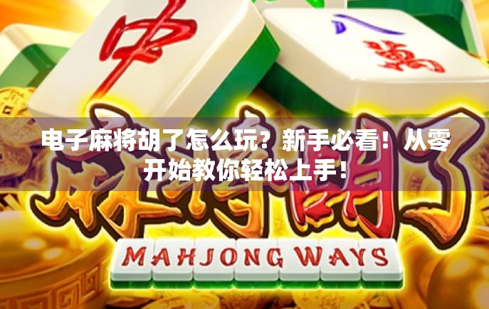 电子麻将胡了怎么玩？新手必看！从零开始教你轻松上手！