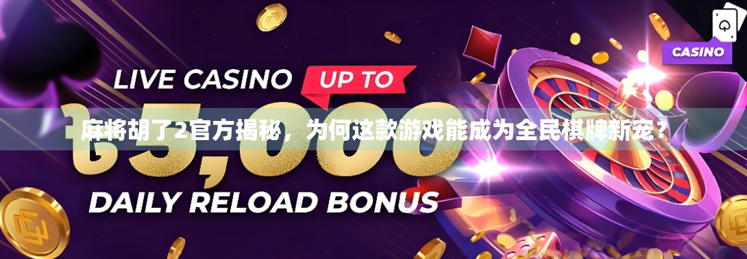 麻将胡了2官方揭秘,为何这款游戏能成为全民棋牌新宠?