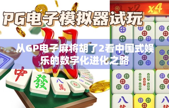 从GP电子麻将胡了2看中国式娱乐的数字化进化之路