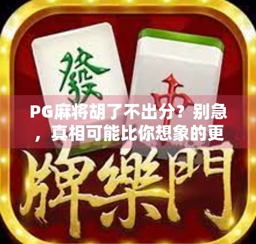 PG麻将胡了不出分？别急，真相可能比你想象的更有趣！