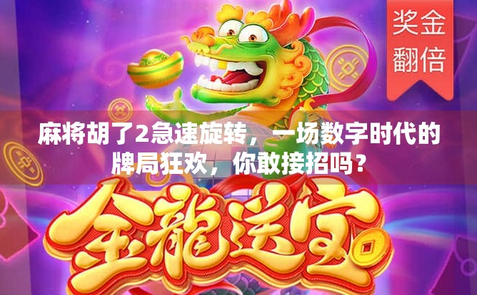 麻将胡了2急速旋转，一场数字时代的牌局狂欢，你敢接招吗？
