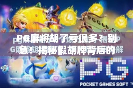 PG麻将胡了亏很多？别急！揭秘假胡牌背后的套路与自救指南