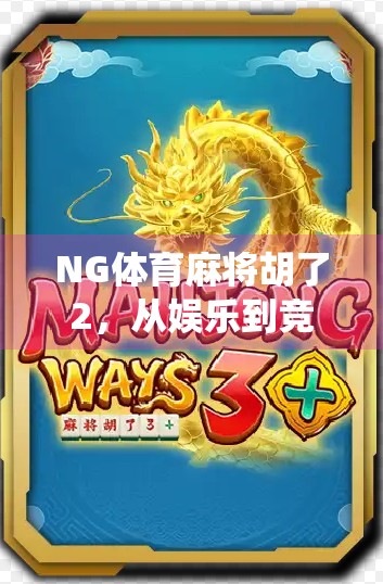 NG体育麻将胡了2,从娱乐到竞技,这款麻将游戏如何颠覆传统认知?