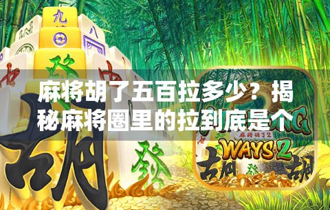 麻将胡了五百拉多少？揭秘麻将圈里的拉到底是个啥！