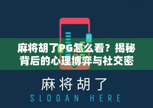 麻将胡了PG怎么看?揭秘背后的心理博弈与社交密码! 麻将胡了PG怎么看?揭秘背后的心理博弈与社交密码!