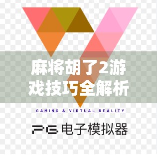 麻将胡了2游戏技巧全解析,从入门到高手,轻松掌握制胜秘诀!