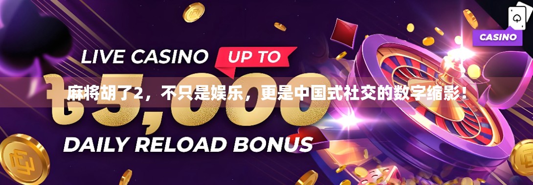 麻将胡了2,不只是娱乐,更是中国式社交的数字缩影! 麻将胡了2,不只是娱乐,更是中国式社交的数字缩影!