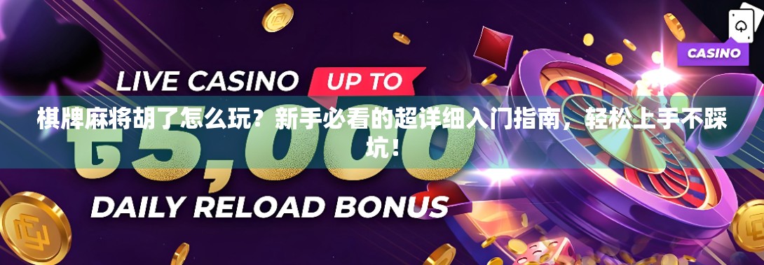 棋牌麻将胡了怎么玩？新手必看的超详细入门指南，轻松上手不踩坑！