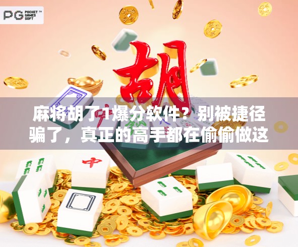 麻将胡了1爆分软件？别被捷径骗了，真正的高手都在偷偷做这件事！