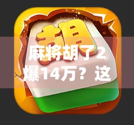 麻将胡了2爆14万？这波操作太狠了！真实玩家揭秘暗杠翻倍背后的玄机！