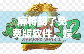 麻将胡了免费版软件,娱乐与风险并存的数字牌局