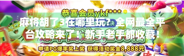 麻将胡了3在哪里玩?全网最全平台攻略来了!新手老手都收藏! 麻将胡了3在哪里玩?全网最全平台攻略来了!新手老手都收藏!
