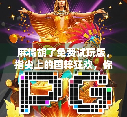 麻将胡了免费试玩版,指尖上的国粹狂欢,你真的玩懂了吗? 麻将胡了免费试玩版,指尖上的国粹狂欢,你真的玩懂了吗?