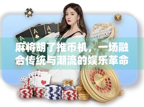 麻将胡了推币机,一场融合传统与潮流的娱乐革命