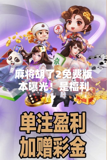 麻将胡了2免费版本曝光！是福利还是陷阱？深度测评告诉你真相！