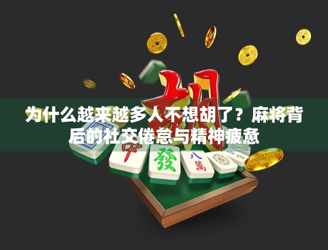 为什么越来越多人不想胡了？麻将背后的社交倦怠与精神疲惫