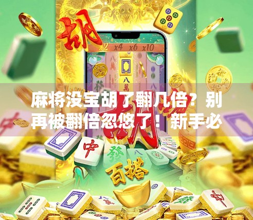 麻将没宝胡了翻几倍？别再被翻倍忽悠了！新手必看的规则避坑指南！