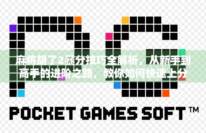 麻将胡了2暴分技巧全解析,从新手到高手的进阶之路,教你如何快速上分! 麻将胡了2暴分技巧全解析,从新手到高手的进阶之路,教你如何快速上分!