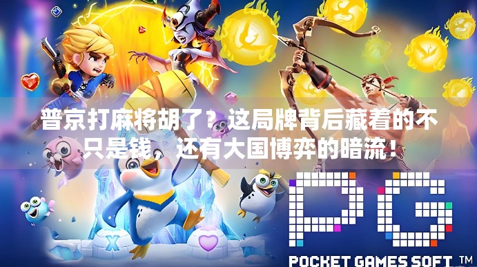 普京打麻将胡了?这局牌背后藏着的不只是钱,还有大国博弈的暗流! 普京打麻将胡了?这局牌背后藏着的不只是钱,还有大国博弈的暗流!