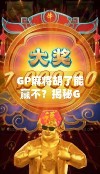 GP麻将胡了能赢不?揭秘GP背后的真实逻辑与玩家真相!