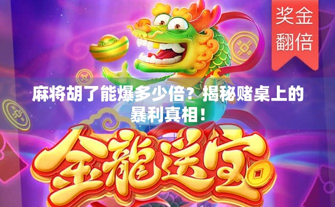 麻将胡了能爆多少倍?揭秘赌桌上的暴利真相! 麻将胡了能爆多少倍?揭秘赌桌上的暴利真相!