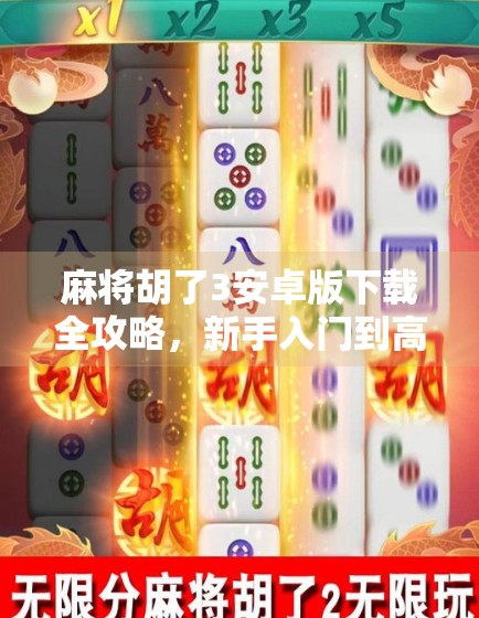 麻将胡了3安卓版下载全攻略，新手入门到高手进阶，一文带你玩转经典国粹！
