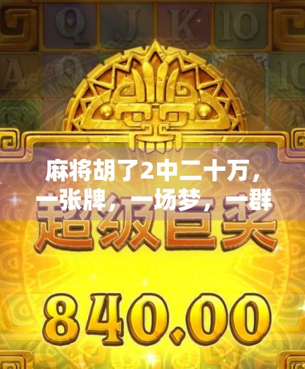 麻将胡了2中二十万，一张牌，一场梦，一群人的江湖