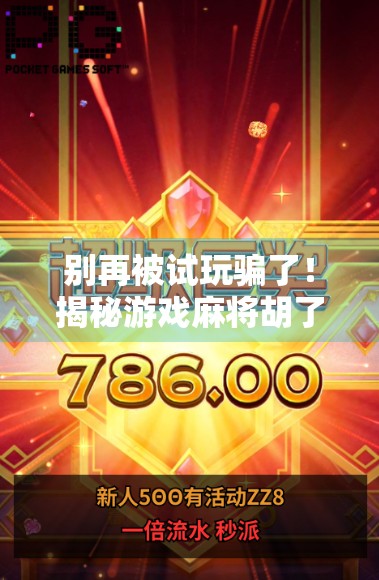 别再被试玩骗了!揭秘游戏麻将胡了背后的套路与真相 别再被试玩骗了!揭秘游戏麻将胡了背后的套路与真相