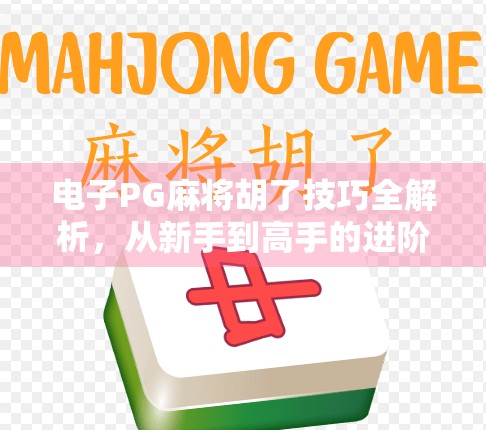 电子PG麻将胡了技巧全解析,从新手到高手的进阶之路