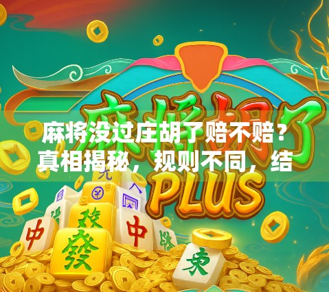 麻将没过庄胡了赔不赔?真相揭秘,规则不同,结果大不同!