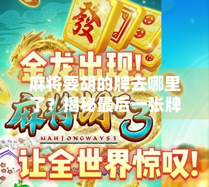 麻将要胡的牌去哪里了？揭秘最后一张牌消失的玄机！
