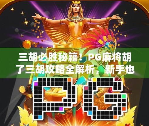 三胡必胜秘籍！PG麻将胡了三胡攻略全解析，新手也能秒变高手！