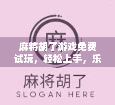 麻将胡了游戏免费试玩，轻松上手，乐趣无穷，新手也能秒变老玩家！