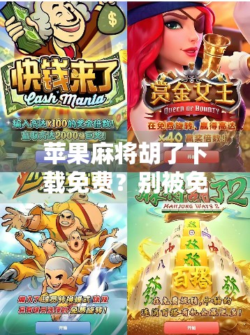 苹果麻将胡了下载免费？别被免费骗了！这些坑你一定要知道！