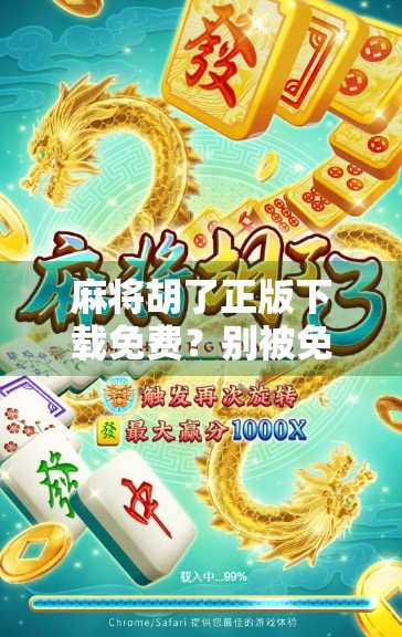 麻将胡了正版下载免费？别被免费骗了！教你避开这些坑，玩得安心又开心！