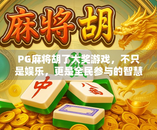 PG麻将胡了大奖游戏,不只是娱乐,更是全民参与的智慧竞技热潮! PG麻将胡了大奖游戏,不只是娱乐,更是全民参与的智慧竞技热潮!