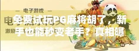 免费试玩PG麻将胡了，新手也能秒变老手？真相曝光！