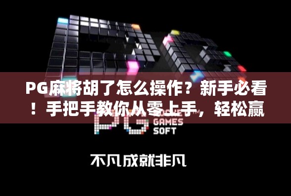 PG麻将胡了怎么操作？新手必看！手把手教你从零上手，轻松赢牌不踩坑！