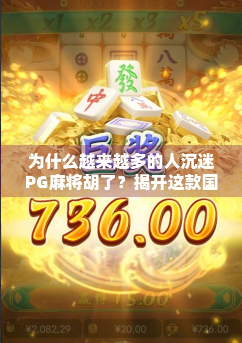 为什么越来越多的人沉迷PG麻将胡了?揭开这款国民级游戏背后的成瘾密码! 为什么越来越多的人沉迷PG麻将胡了?揭开这款国民级游戏背后的成瘾密码!