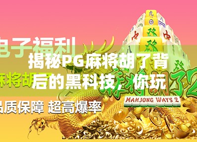 揭秘PG麻将胡了背后的黑科技,你玩的不是游戏,是算法的精准算计! 揭秘PG麻将胡了背后的黑科技,你玩的不是游戏,是算法的精准算计!
