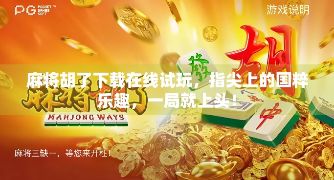 麻将胡了下载在线试玩，指尖上的国粹乐趣，一局就上头！