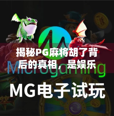 揭秘PG麻将胡了背后的真相，是娱乐神器还是陷阱？